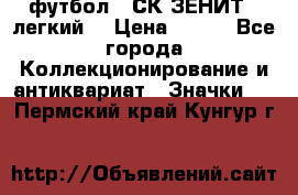 1.1) футбол : СК ЗЕНИТ  (легкий) › Цена ­ 349 - Все города Коллекционирование и антиквариат » Значки   . Пермский край,Кунгур г.